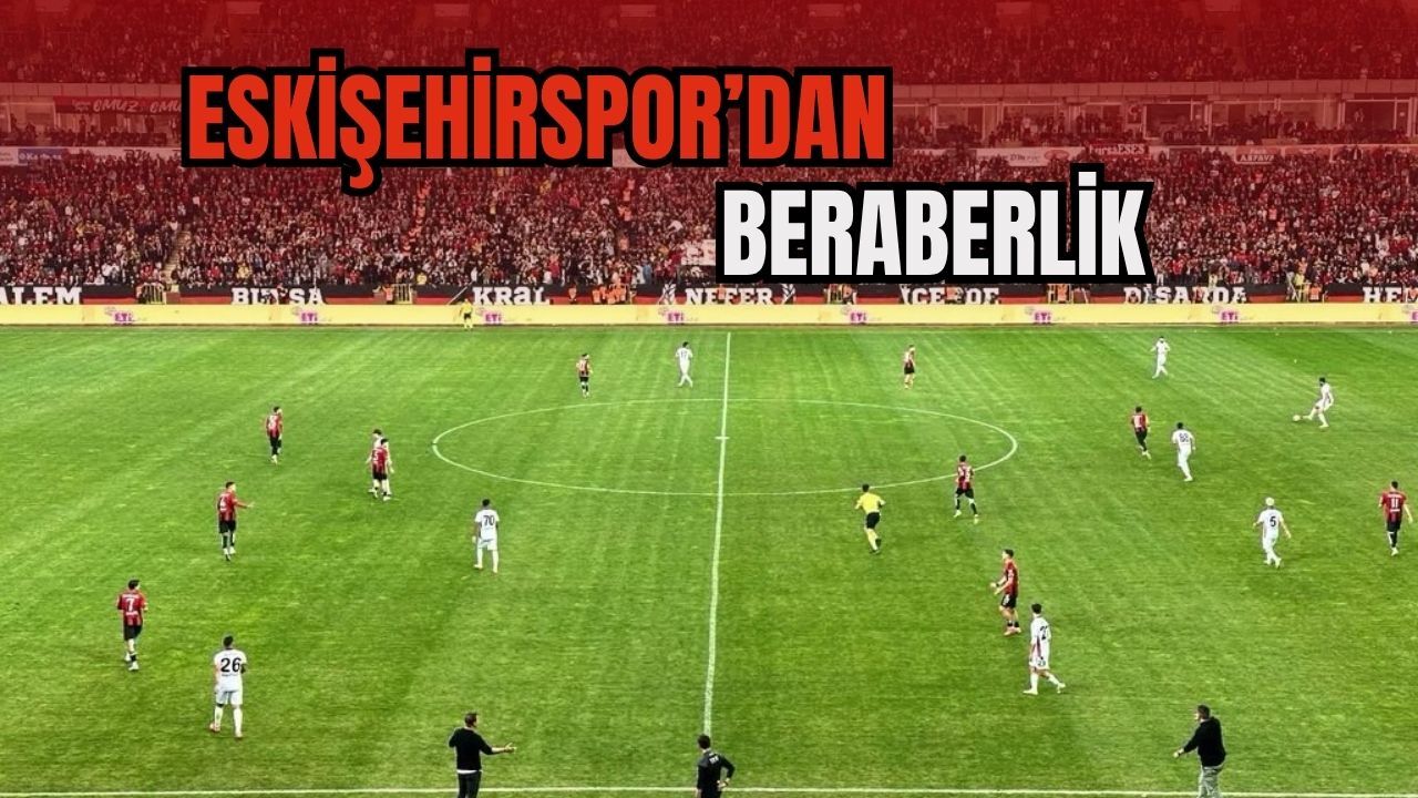 Eskişehirspor Sahadan Beraberlikle Ayrıldı