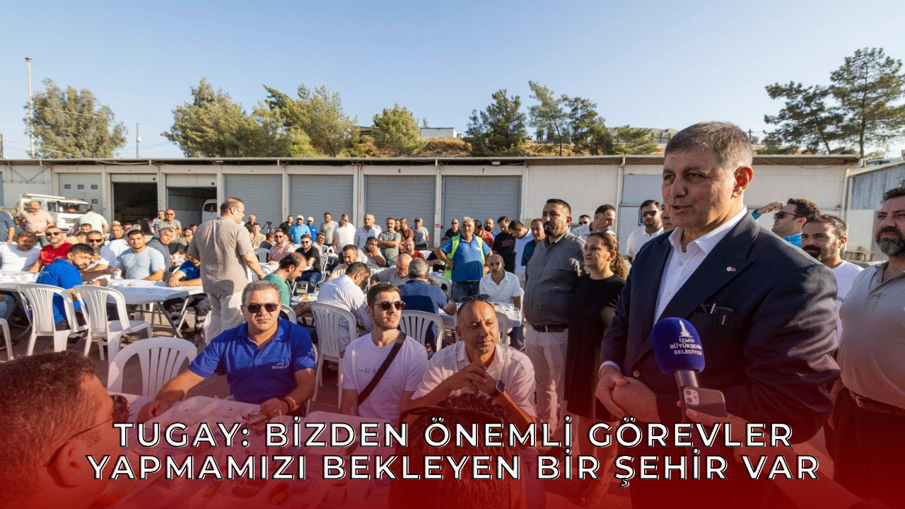 Başkan Tugay’dan İşçilere Moral: “Sizlere Minnettarım”