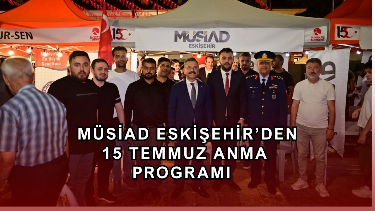 MÜSİAD Eskişehir 15 Temmuz Demokrasi ve Birlik Günü'ne özel anma